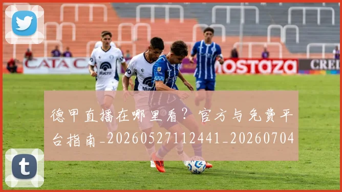 德甲直播在哪里看?官方与免费平台指南_20260527112441_20260704173441_20260722162126