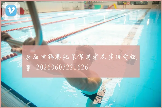 历届世锦赛纪录保持者及其传奇故事_20260603221626