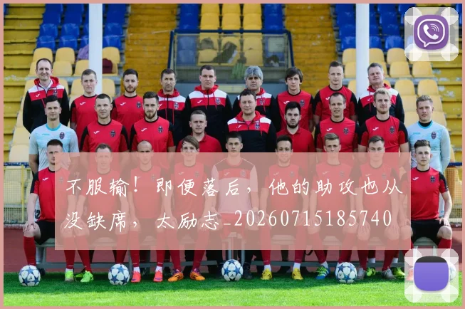 不服输!即便落后,他的助攻也从没缺席,太励志_20260715185740