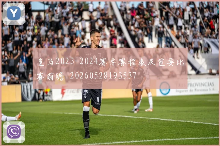 皇马2023-2024赛季赛程表及重要比赛前瞻_20260528193537