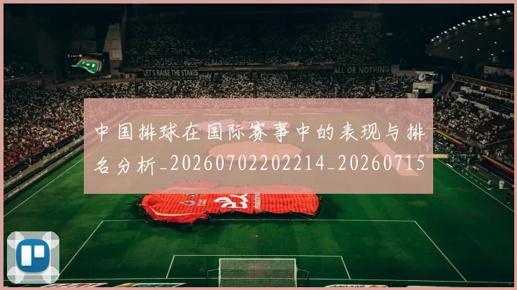 中国排球在国际赛事中的表现与排名分析_20260702202214_20260715194542