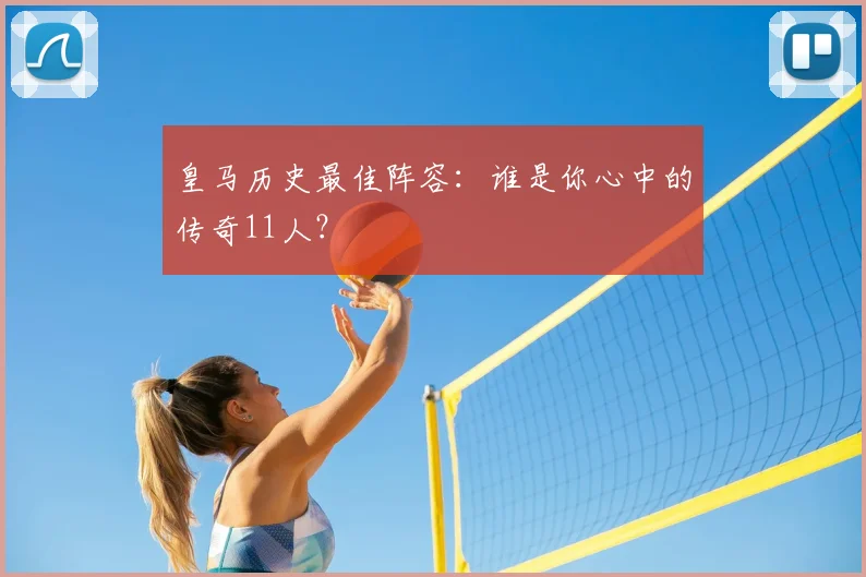 皇马历史最佳阵容：谁是你心中的传奇11人？