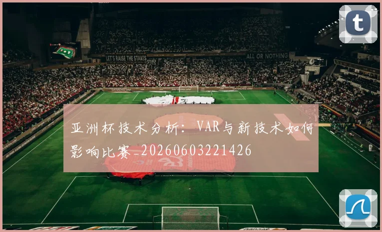 亚洲杯技术分析:VAR与新技术如何影响比赛_20260603221426