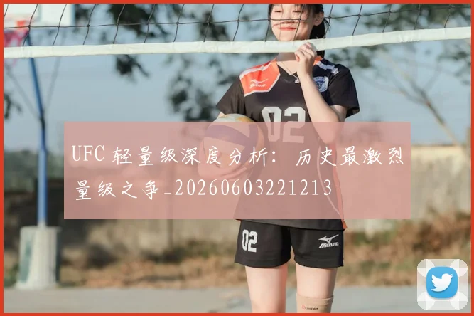 UFC 轻量级深度分析:历史最激烈量级之争_20260603221213