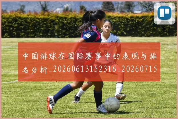 中国排球在国际赛事中的表现与排名分析_20260613152316_20260715194538