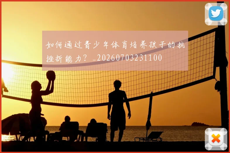如何通过青少年体育培养孩子的抗挫折能力？_20260703231100